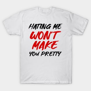 Hating me won't make you pretty T-Shirt